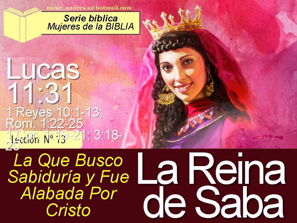 oscar_andres. a@hotmail. com Serie bíblica Mujeres de la BIBLIA Lucas 11: 31 1 Reyes