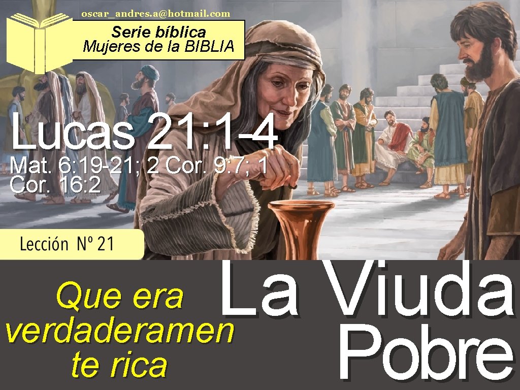 oscar_andres. a@hotmail. com Serie bíblica Mujeres de la BIBLIA Lucas 21: 1 -4 Mat.