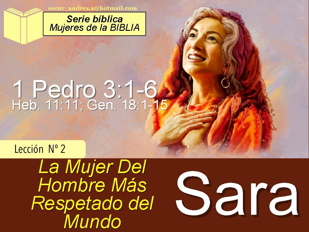 oscar_andres. a@hotmail. com Serie bíblica Mujeres de la BIBLIA 1 Pedro 3: 1 -6