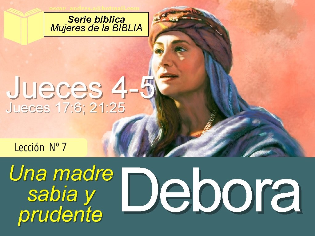 oscar_andres. a@hotmail. com Serie bíblica Mujeres de la BIBLIA Jueces 4 -5 Jueces 17: