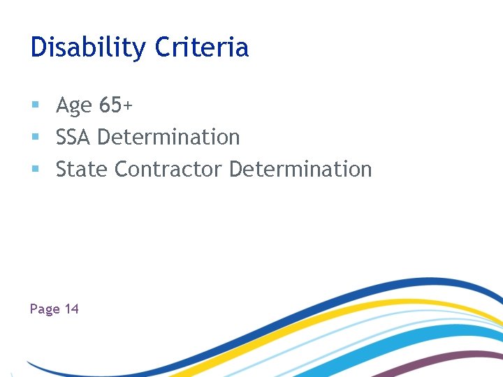 Disability Criteria § Age 65+ § SSA Determination § State Contractor Determination Page 14