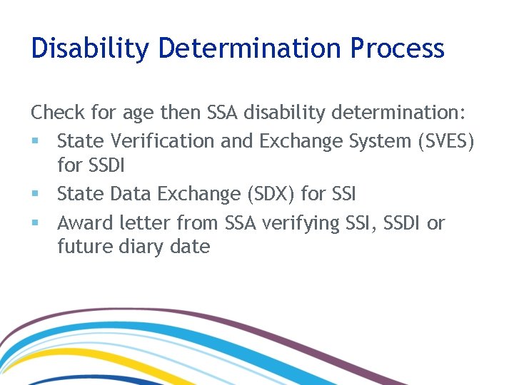 Disability Determination Process Check for age then SSA disability determination: § State Verification and