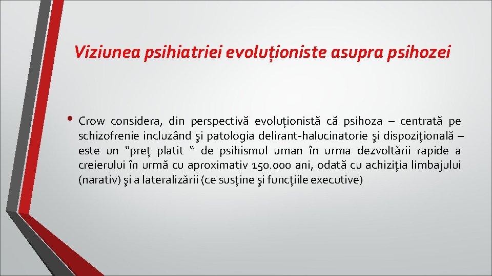 Viziunea psihiatriei evoluţioniste asupra psihozei • Crow considera, din perspectivă evoluţionistă că psihoza –