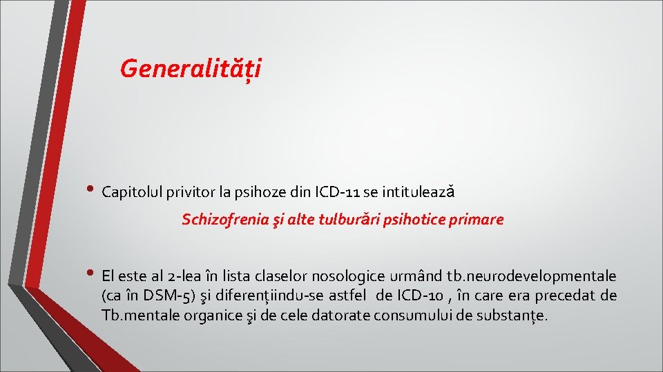 Generalităţi • Capitolul privitor la psihoze din ICD-11 se intituleazǎ Schizofrenia şi alte tulburǎri