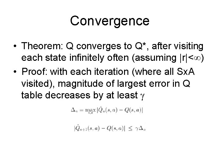Convergence • Theorem: Q converges to Q*, after visiting each state infinitely often (assuming