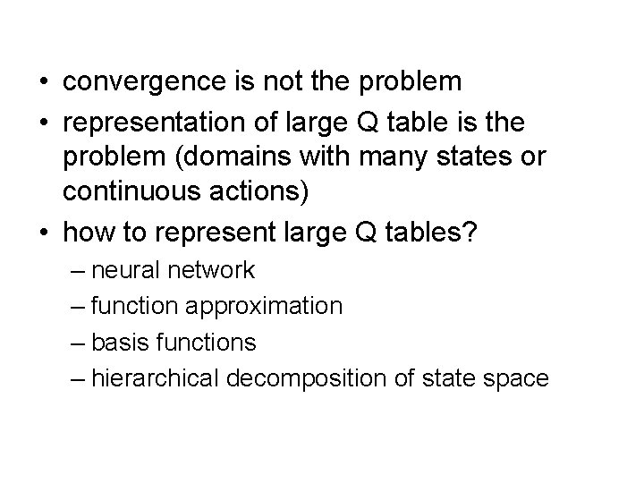  • convergence is not the problem • representation of large Q table is