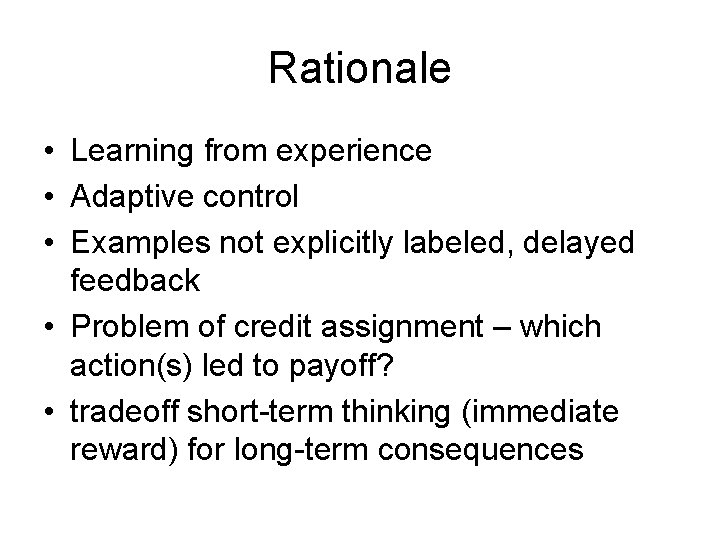 Rationale • Learning from experience • Adaptive control • Examples not explicitly labeled, delayed