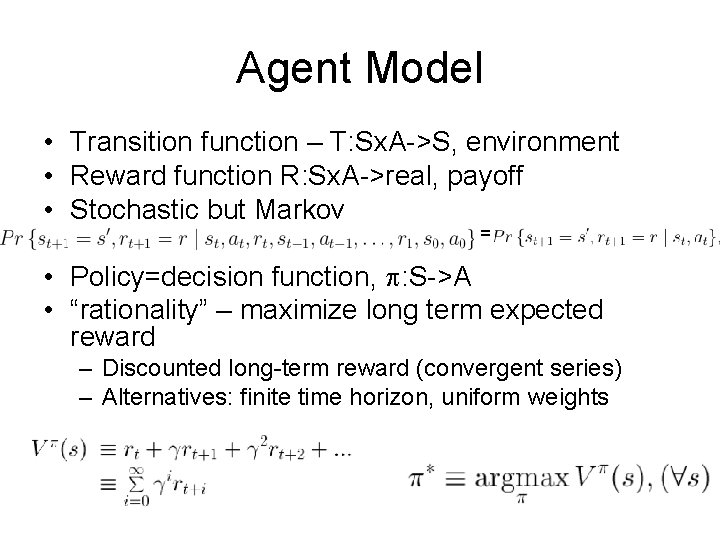 Agent Model • Transition function – T: Sx. A->S, environment • Reward function R: