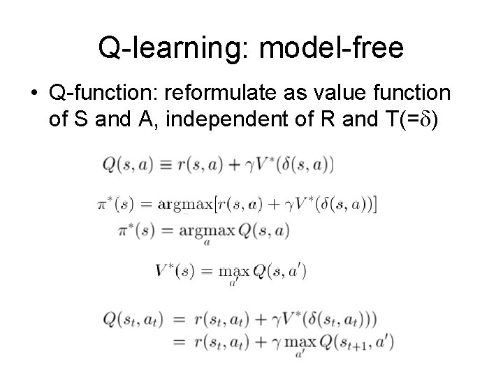 Q-learning: model-free • Q-function: reformulate as value function of S and A, independent of