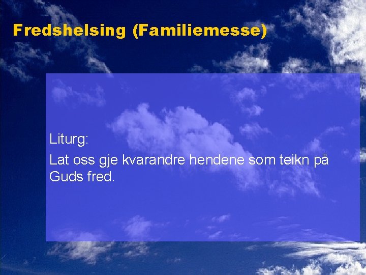 Fredshelsing (Familiemesse) Liturg: Lat oss gje kvarandre hendene som teikn på Guds fred. 