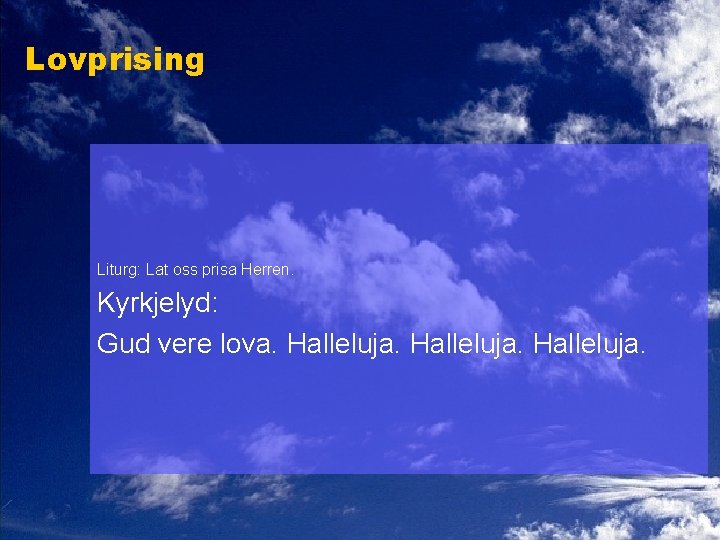 Lovprising Liturg: Lat oss prisa Herren. Kyrkjelyd: Gud vere lova. Halleluja. 