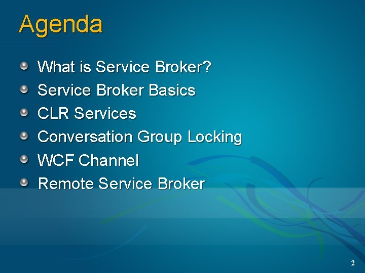 Agenda What is Service Broker? Service Broker Basics CLR Services Conversation Group Locking WCF