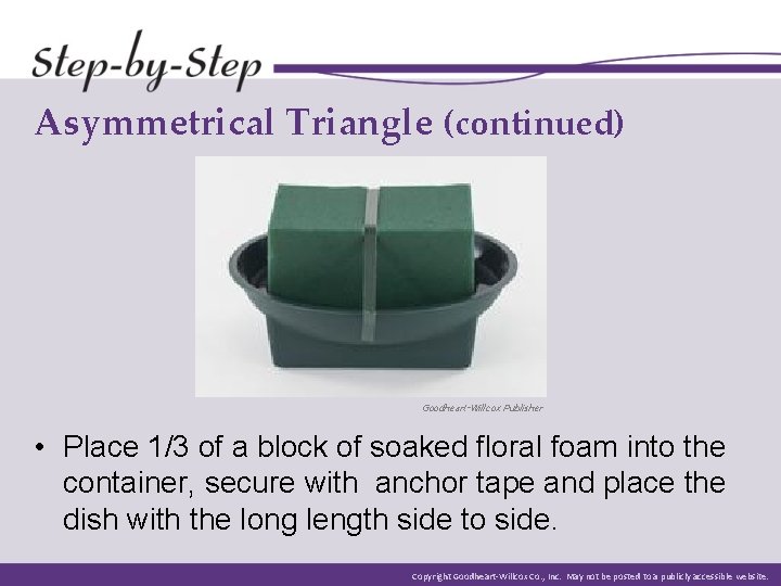 Asymmetrical Triangle (continued) Goodheart-Willcox Publisher • Place 1/3 of a block of soaked floral Asymmetrical Triangle (continued) Goodheart-Willcox Publisher • Place 1/3 of a block of soaked floral