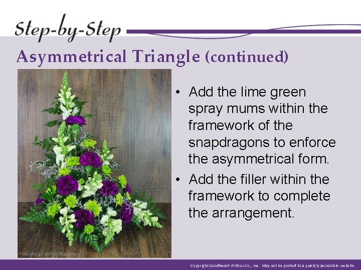 Asymmetrical Triangle (continued) • Add the lime green spray mums within the framework of Asymmetrical Triangle (continued) • Add the lime green spray mums within the framework of