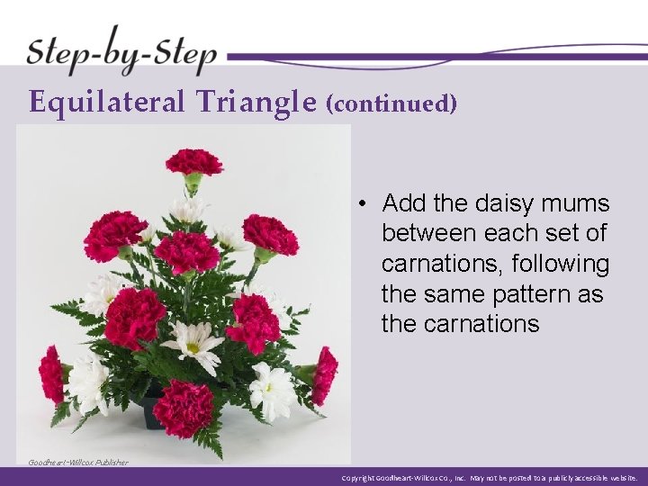 Equilateral Triangle (continued) • Add the daisy mums between each set of carnations, following