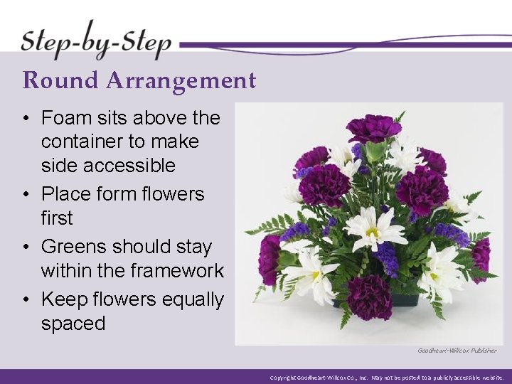 Round Arrangement • Foam sits above the container to make side accessible • Place