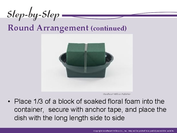 Round Arrangement (continued) Goodheart-Willcox Publisher • Place 1/3 of a block of soaked floral Round Arrangement (continued) Goodheart-Willcox Publisher • Place 1/3 of a block of soaked floral
