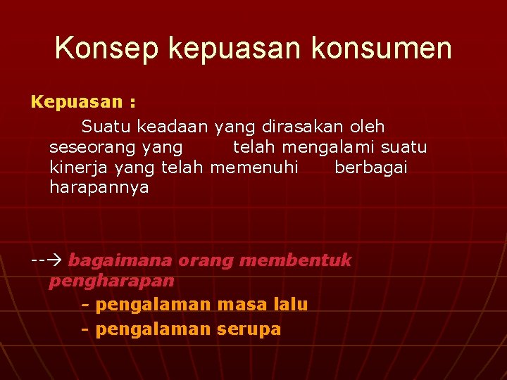 Konsep kepuasan konsumen Kepuasan : Suatu keadaan yang dirasakan oleh seseorang yang telah mengalami