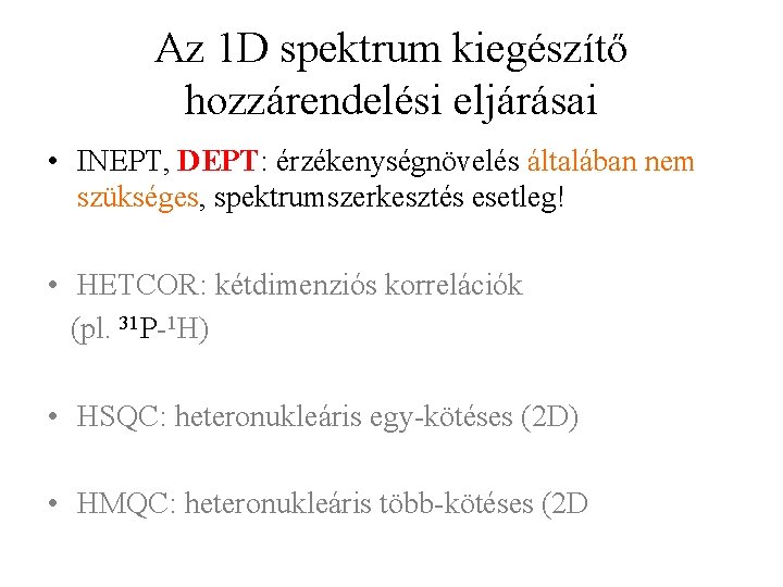 Az 1 D spektrum kiegészítő hozzárendelési eljárásai • INEPT, DEPT: érzékenységnövelés általában nem szükséges,