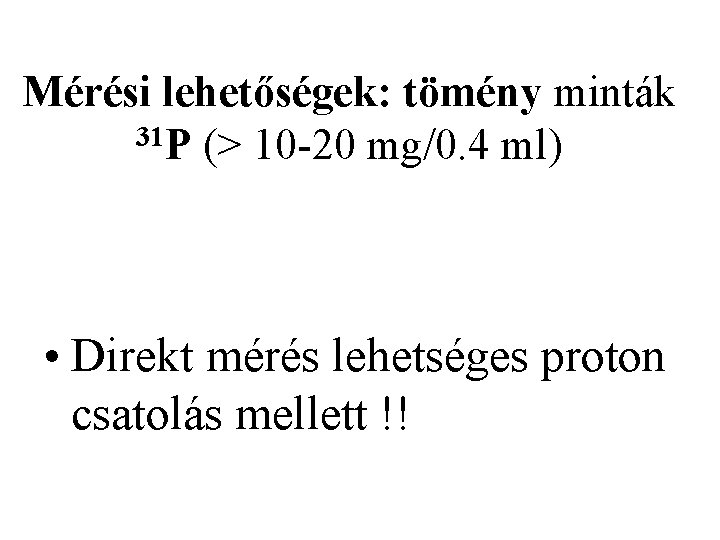 Mérési lehetőségek: tömény minták 31 P (> 10 -20 mg/0. 4 ml) • Direkt