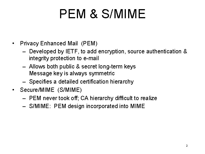 PEM & S/MIME • Privacy Enhanced Mail (PEM) – Developed by IETF, to add