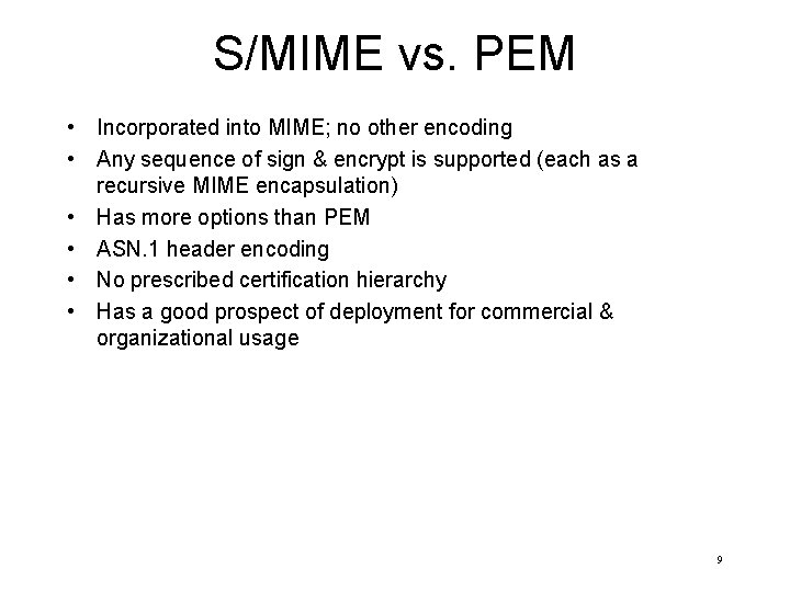 S/MIME vs. PEM • Incorporated into MIME; no other encoding • Any sequence of