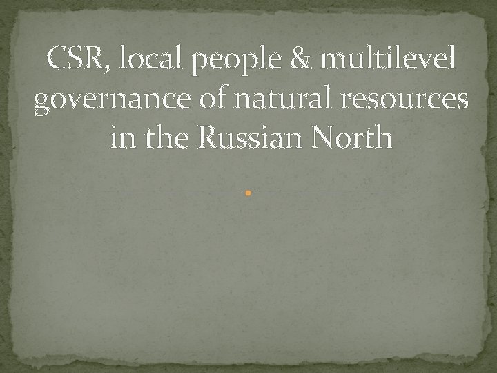 CSR, local people & multilevel governance of natural resources in the Russian North 