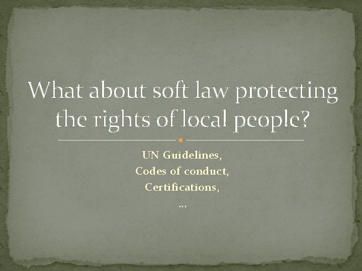 What about soft law protecting the rights of local people? UN Guidelines, Codes of