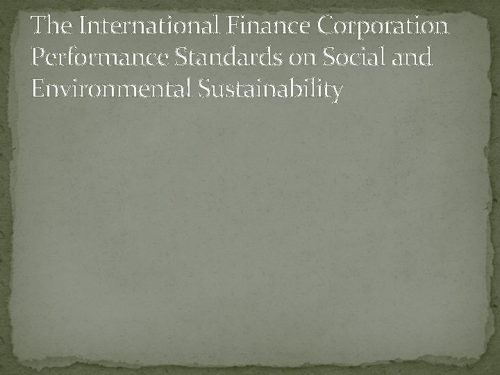 The International Finance Corporation Performance Standards on Social and Environmental Sustainability 