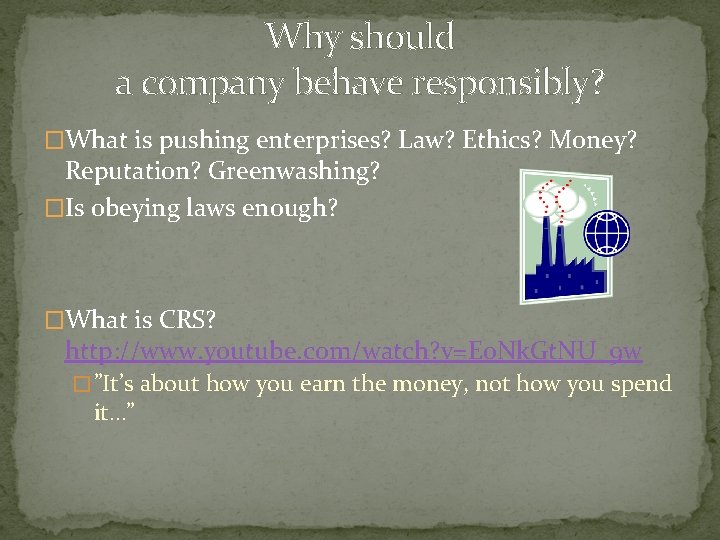 Why should a company behave responsibly? �What is pushing enterprises? Law? Ethics? Money? Reputation?