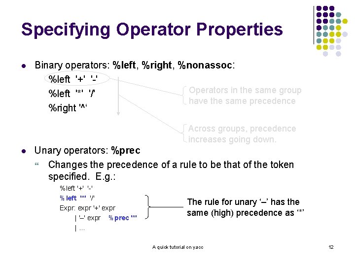 Specifying Operator Properties l Binary operators: %left, %right, %nonassoc: %left '+' '-' Operators in