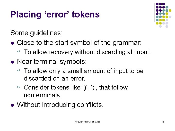 Placing ‘error’ tokens Some guidelines: l Close to the start symbol of the grammar: