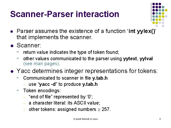 Scanner-Parser interaction l Parser assumes the existence of a function ‘int yylex()’ that implements