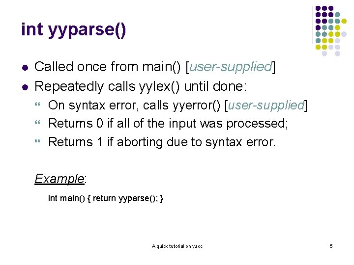 int yyparse() l l Called once from main() [user-supplied] Repeatedly calls yylex() until done: