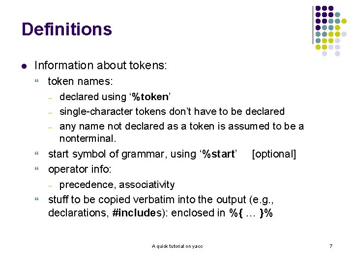 Definitions l Information about tokens: } } token names: – declared using ‘%token’ –