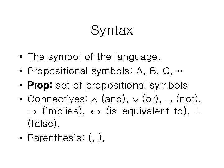 Syntax • • The symbol of the language. Propositional symbols: A, B, C, …