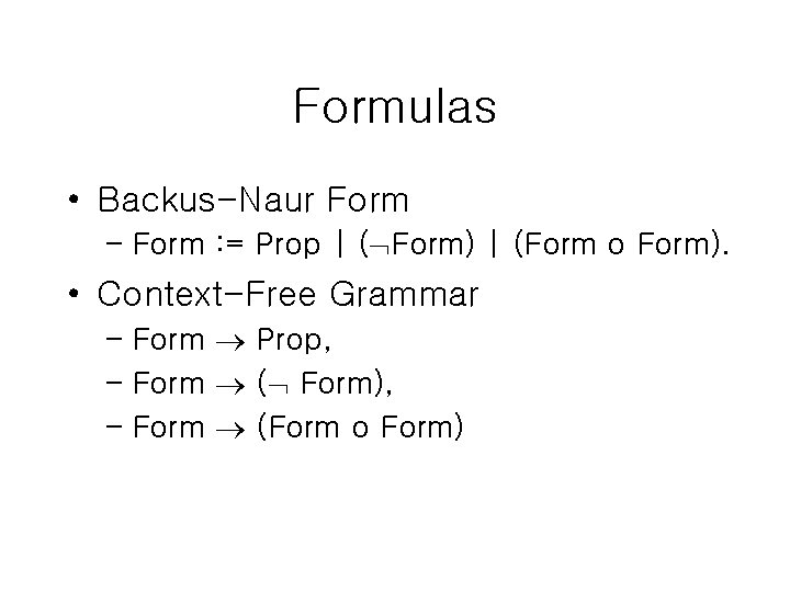 Formulas • Backus-Naur Form – Form : = Prop | ( Form) | (Form