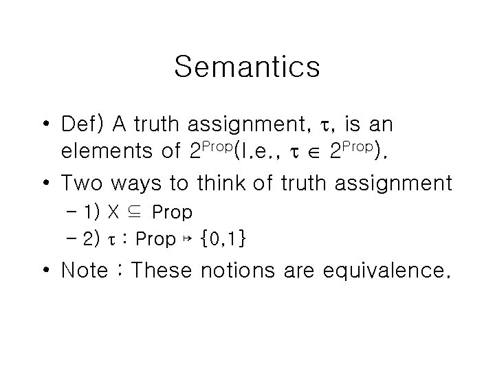 Semantics • Def) A truth assignment, , is an elements of 2 Prop(I. e.