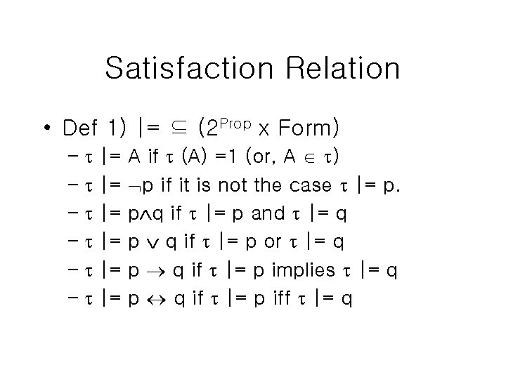 Satisfaction Relation • Def 1) |= ⊆ (2 Prop x Form) – – –