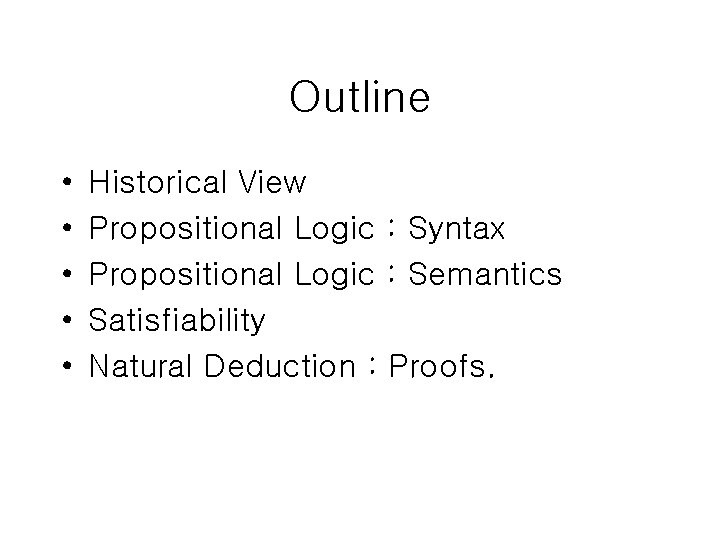 Outline • • • Historical View Propositional Logic : Syntax Propositional Logic : Semantics