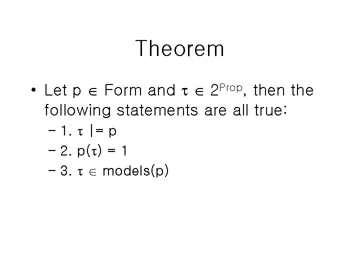 Theorem • Let p Form and 2 Prop, then the following statements are all