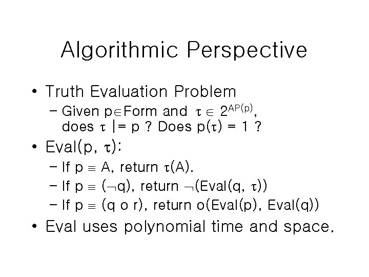 Algorithmic Perspective • Truth Evaluation Problem – Given p Form and 2 AP(p), does