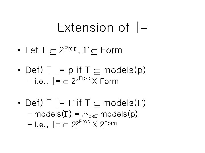 Extension of |= • Let T 2 Prop, Form • Def) T |= p