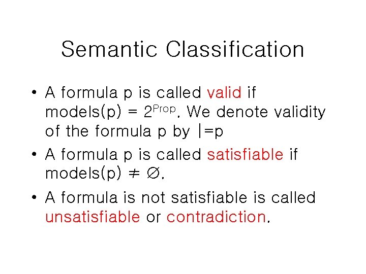 Semantic Classification • A formula p is called valid if models(p) = 2 Prop.