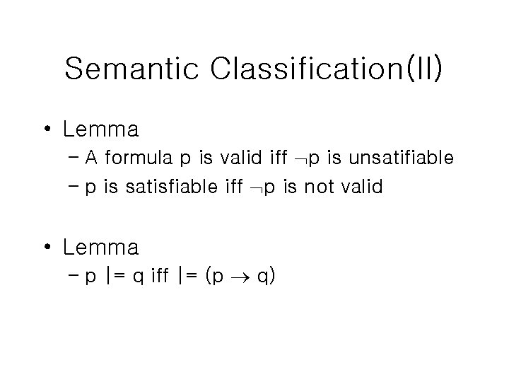 Semantic Classification(II) • Lemma – A formula p is valid iff p is unsatifiable