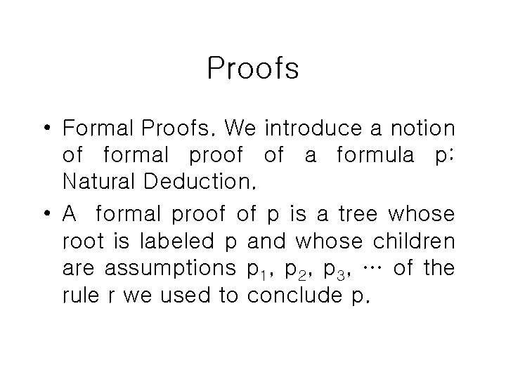 Proofs • Formal Proofs. We introduce a notion of formal proof of a formula