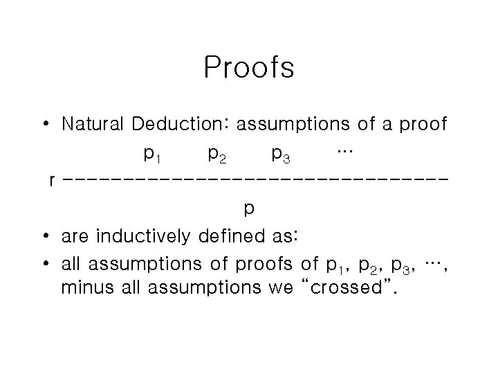 Proofs • Natural Deduction: assumptions of a proof p 1 p 2 p 3