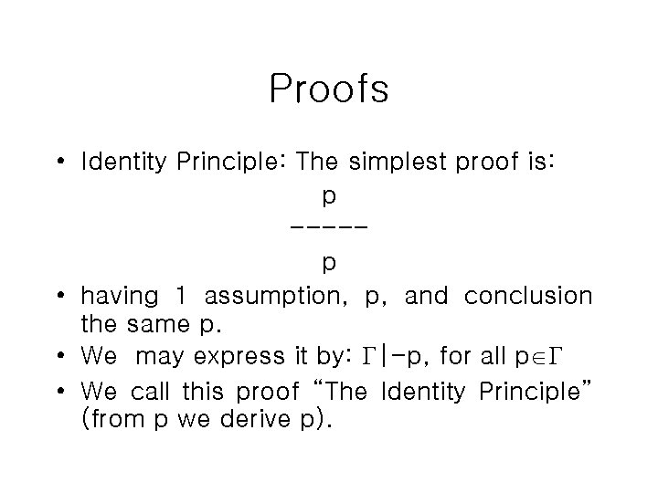 Proofs • Identity Principle: The simplest proof is: p ----p • having 1 assumption,
