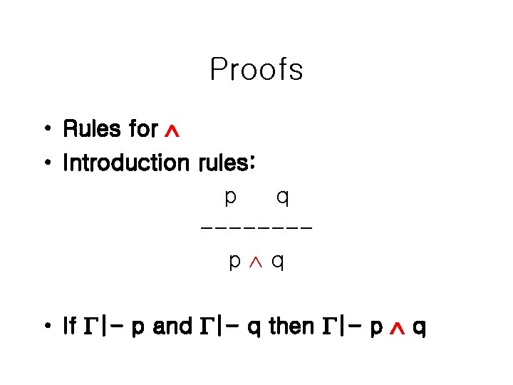 Proofs • Rules for • Introduction rules: p q -------p q • If |-