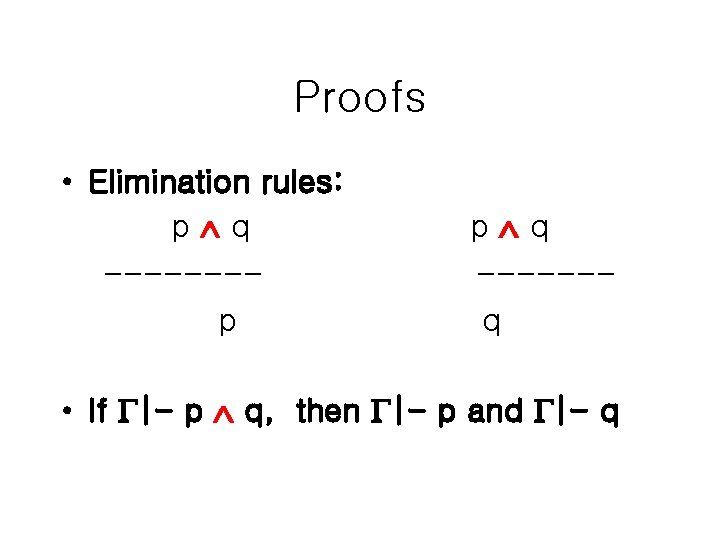 Proofs • Elimination rules: p q -------p p q ------q • If |- p